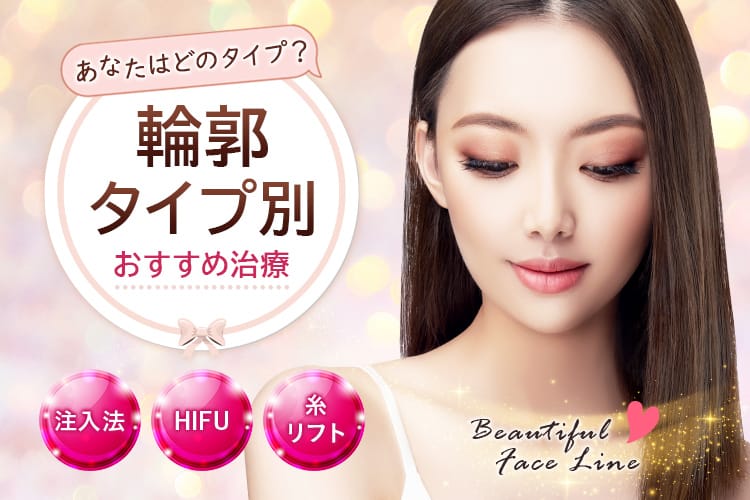 あなたはどのタイプ?輪郭タイプ別おすすめ治療 注入法・HIFU・糸リフト