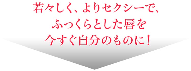 若々しく、よりセクシーで、ふっくらとした唇を今すぐ自分のものに！