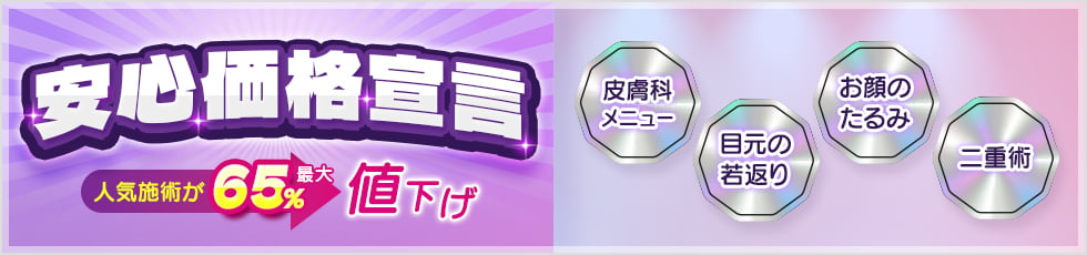 安心価格宣言 人気施術が最大65％値下げ 皮膚科メニュー・目元の若返り・お顔のたるみ・二重術