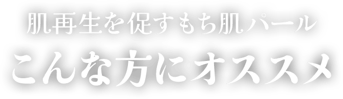 肌再生を促すもち肌パール こんな方にオススメ